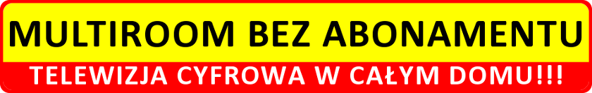 MULTIROOM BEZ ABONAMENTU - TELEWIZJA CYFROWA W CAŁYM DOMU - NA WIELU TELEWIZORACH - TELEWIZJA CYFROWA W WIELU POKOJACH NIEZALEŻNIE
