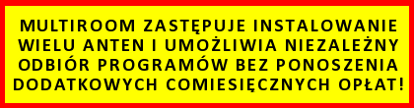 multiroom zastpuje instalowanie wielu anten i umoliwia niezaleny odbiór programów bez ponoszenia dodatkowych comiesicznych opat