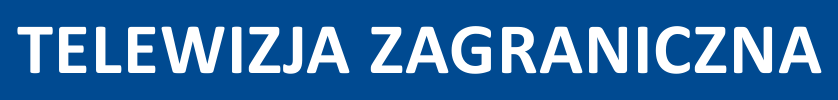 ZAGRANICZNA TELEWIZJA W POLSCE - JAK ODBIERA KANAY TELEWIZJI ZAGRANICZNEJ